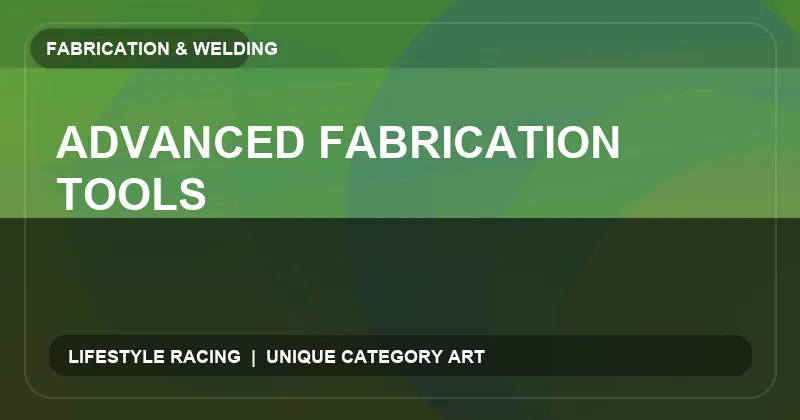 Advanced Fabrication Tools